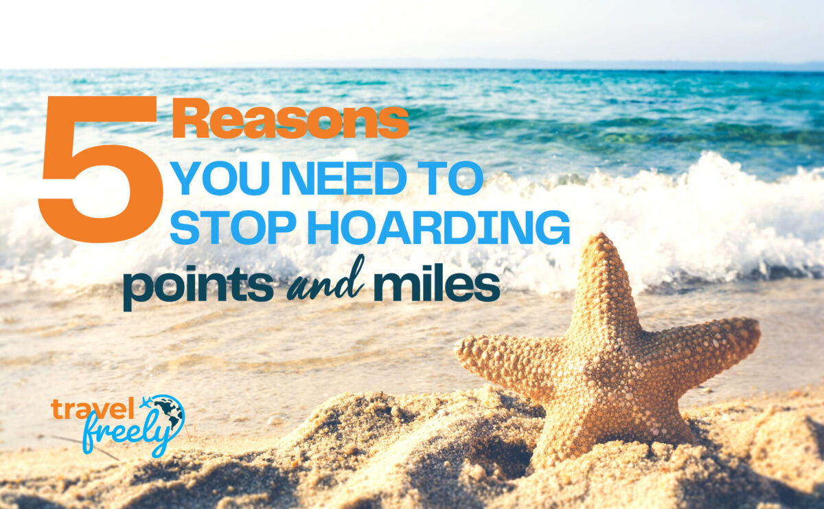 5 Reasons You Need To Stop Hoarding Points and Miles