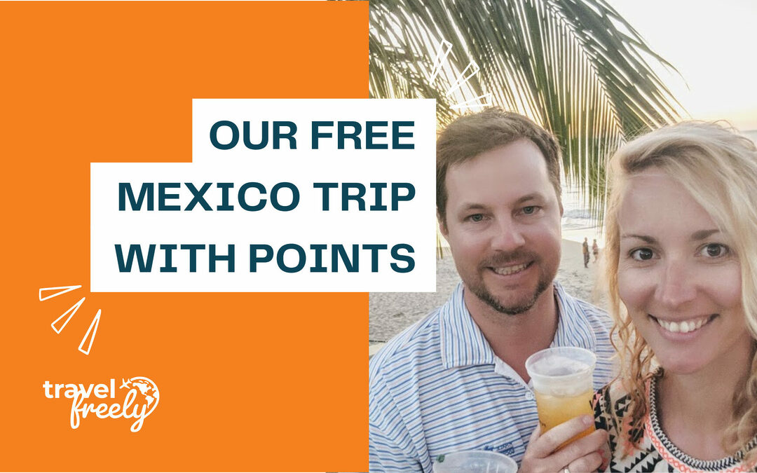 Zero Expenses: How We Did Our Free Mexico Trip with Points