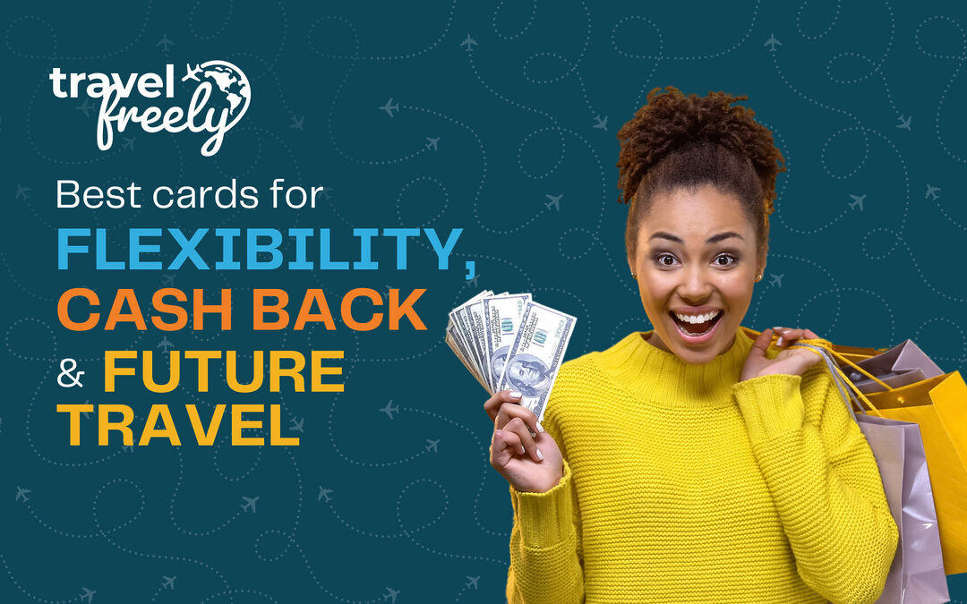 Best Cards for Flexibility: Future Travel AND Cash Back