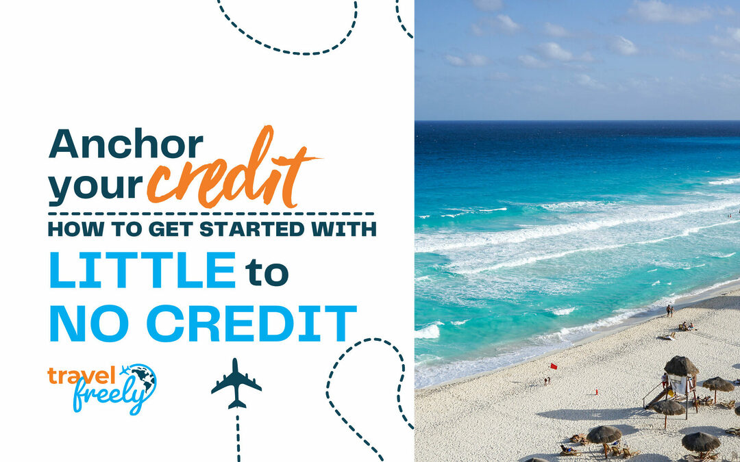 Anchor Your Credit: How To Get Started With Little To No Credit