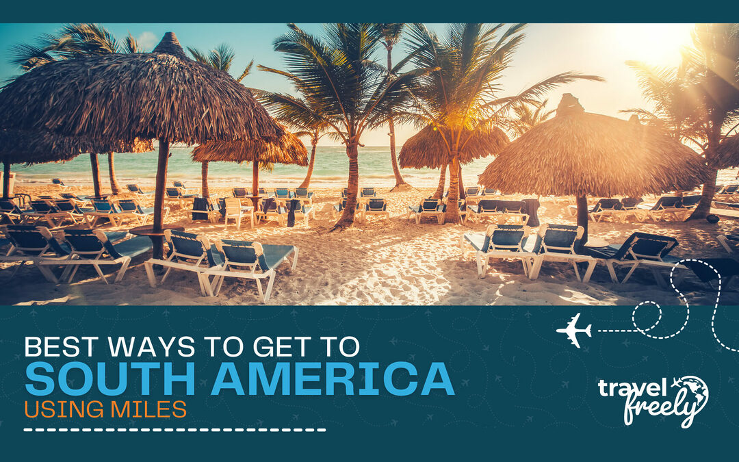 Best ways to get to South America using miles (economy and premium cabins)