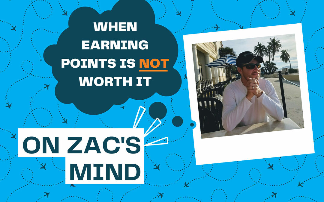 On Zac’s mind: When earning points is not worth it
